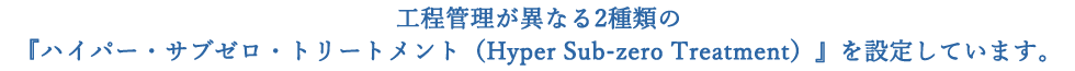 2種類のクライオ処理をご用意しました。